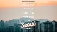 Escape To Explore Series: What It Feels Like To Arrive In Seoul