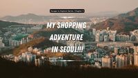 Escape To Explore Series: My Shopping Adventure In Seoul!