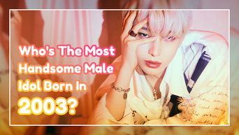Who's The Most Handsome Male Idol Born In 2003?